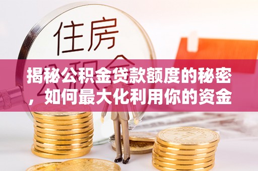 延庆揭秘公积金贷款额度的秘密，如何最大化利用你的资金