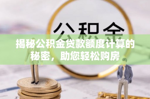 延庆揭秘公积金贷款额度计算的秘密，助您轻松购房