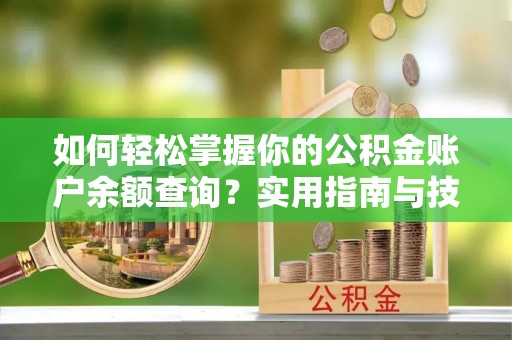 延庆如何轻松掌握你的公积金账户余额查询？实用指南与技巧