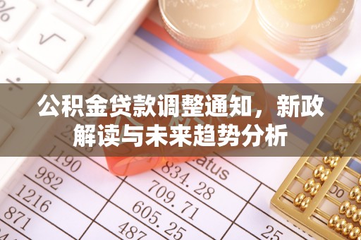 延庆公积金贷款调整通知，新政解读与未来趋势分析