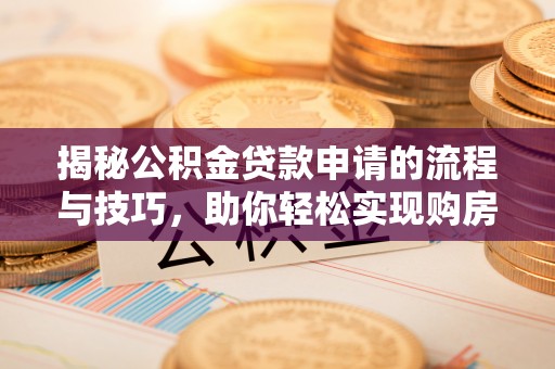 延庆揭秘公积金贷款申请的流程与技巧，助你轻松实现购房梦