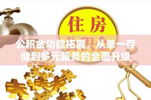 延庆公积金功能拓展，从单一存储到多元服务的全面升级