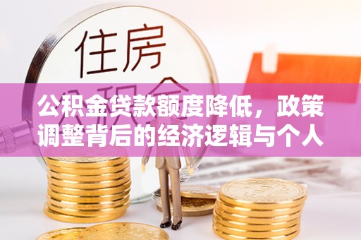延庆公积金贷款额度降低，政策调整背后的经济逻辑与个人应对策略