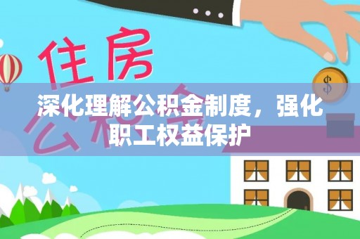 延庆深化理解公积金制度，强化职工权益保护
