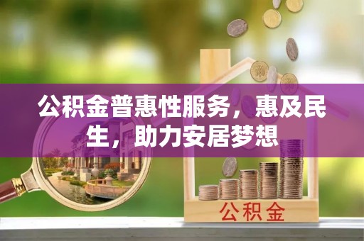 延庆公积金普惠性服务，惠及民生，助力安居梦想