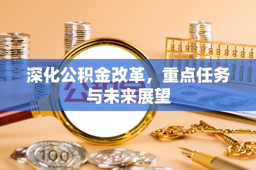延庆深化公积金改革，重点任务与未来展望