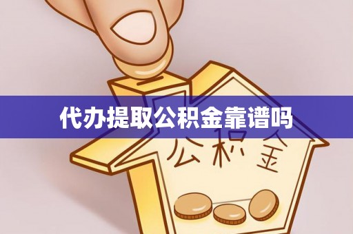 延庆代办提取公积金靠谱吗